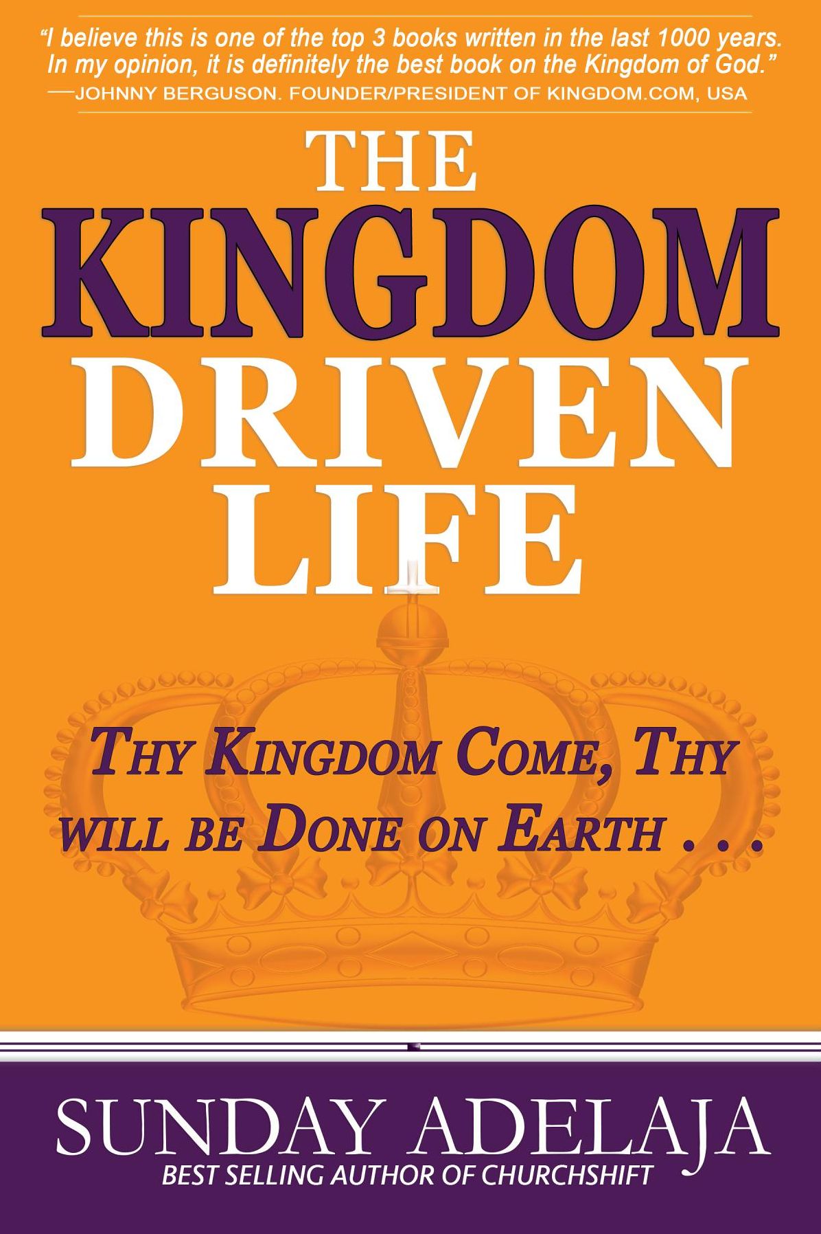 The Kingdom Driven Life: Thy Kingdom Come, Thy Will be Done on Earth . . .