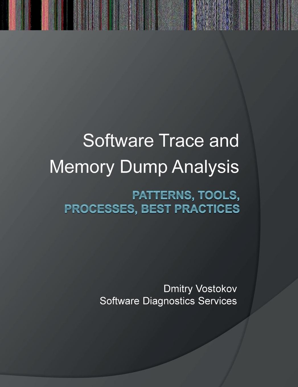 Software Trace and Memory Dump Analysis: Patterns, Tools, Processes and Best Practices