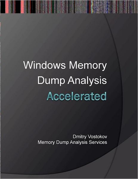 Accelerated Windows Memory Dump Analysis: Training Course Transcript and Windbg Practice Exercises with Notes