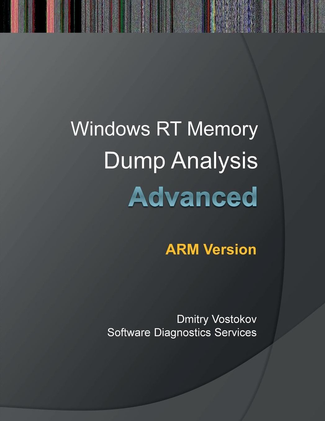 Advanced Windows Rt Memory Dump Analysis, Arm Edition: Training Course Transcript and Windbg Practice Exercises