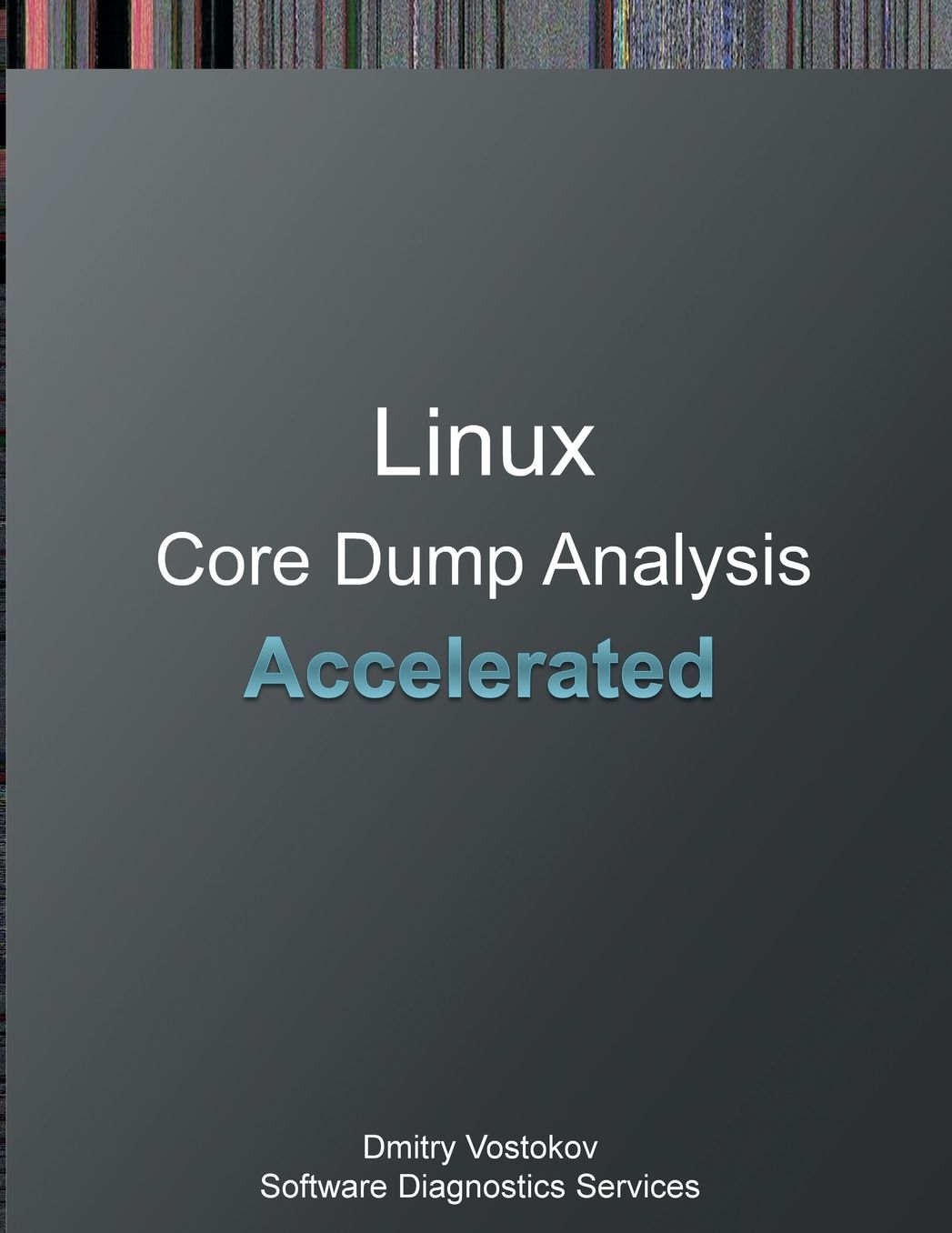 Accelerated Linux Core Dump Analysis: Training Course Transcript and GDB Practice Exercises
