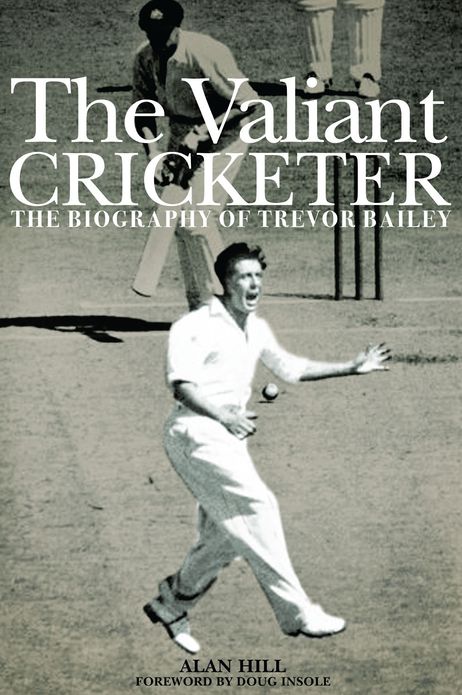 The Diehard Cricketer: The Biography of Trevor Bailey