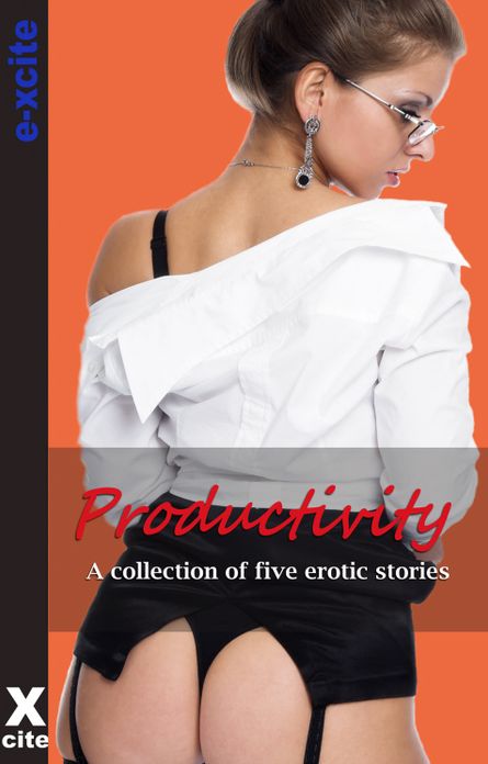 Productivity: A collection of five erotic stories