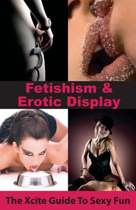 Fetishism and Erotic Display: An Xcite Guide to Sexy Fun
