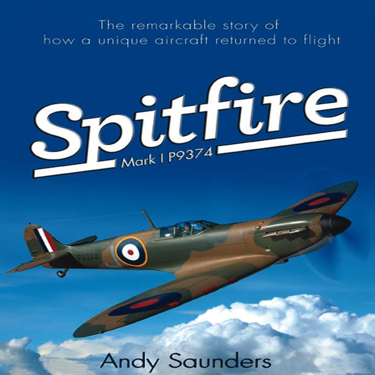 Spitfire Mark I P9374: The extraordinary Story of Recovery, Restoration and Flight