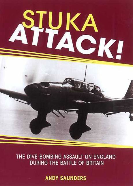 Stuka Attack: The Dive Bombing Assault on England During the Battle of Britain