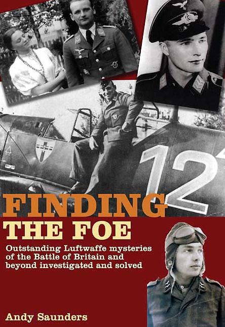 Finding the Foe: Outstanding Mysteries of the Battle of Britain and Beyond Investigated and Solved
