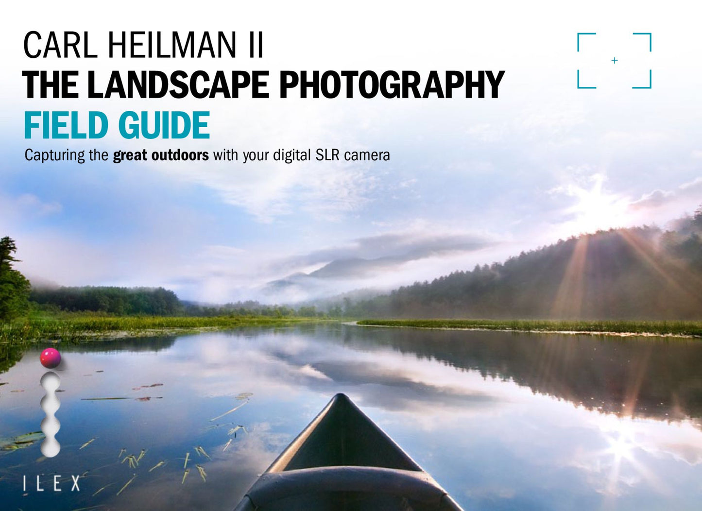 The Landscape Photographer's Field Guide: Capturing the great outdoors with your digital SLR camera