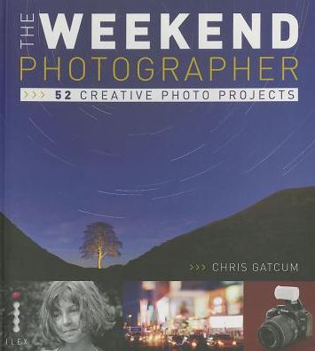 The Weekend Photographer: 52 Creative Photography Projects