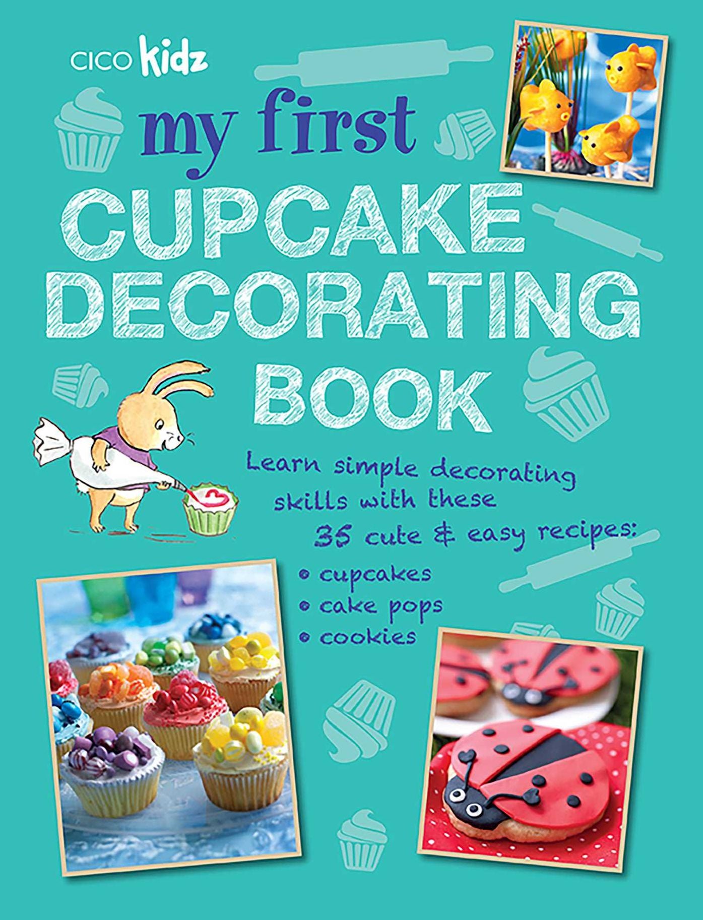 My First Cupcake Decorating Book: 35 Recipes for Decorating Cupcakes, Cookies, and Cake Pops for Children Ages 7 Years +