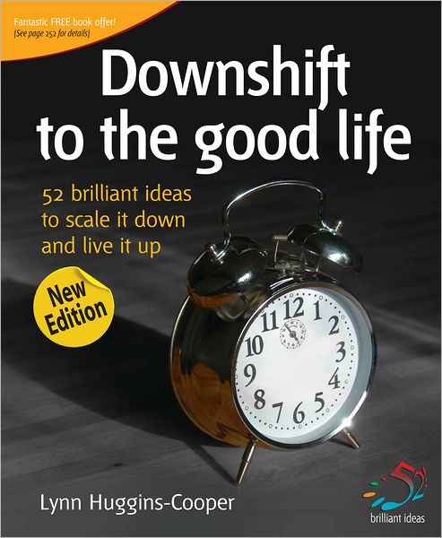 Downshift to the good life: 52 brilliant ideas to scale it down and live it up