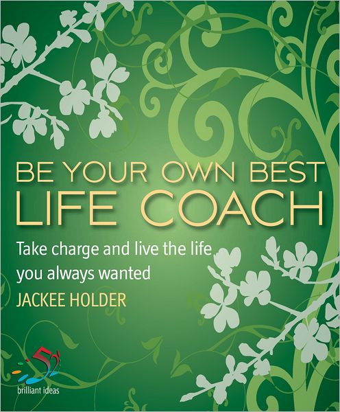 Be your own best life coach: Take charge and live the life you always wanted