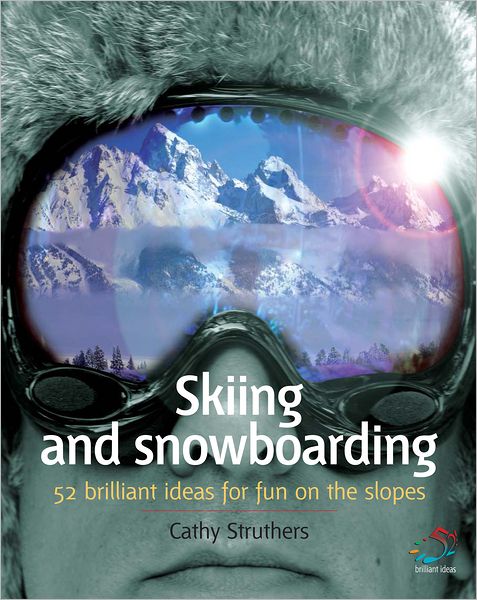 Skiing and Snowboarding: 52 brilliant ideas for fun on the slopes