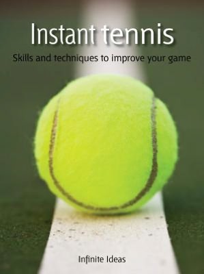 Instant tennis: Skills and techniques to improve your game