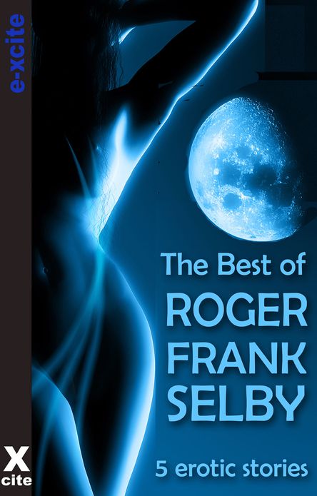 The Best of Roger Frank Selby: A collection of five erotic stories