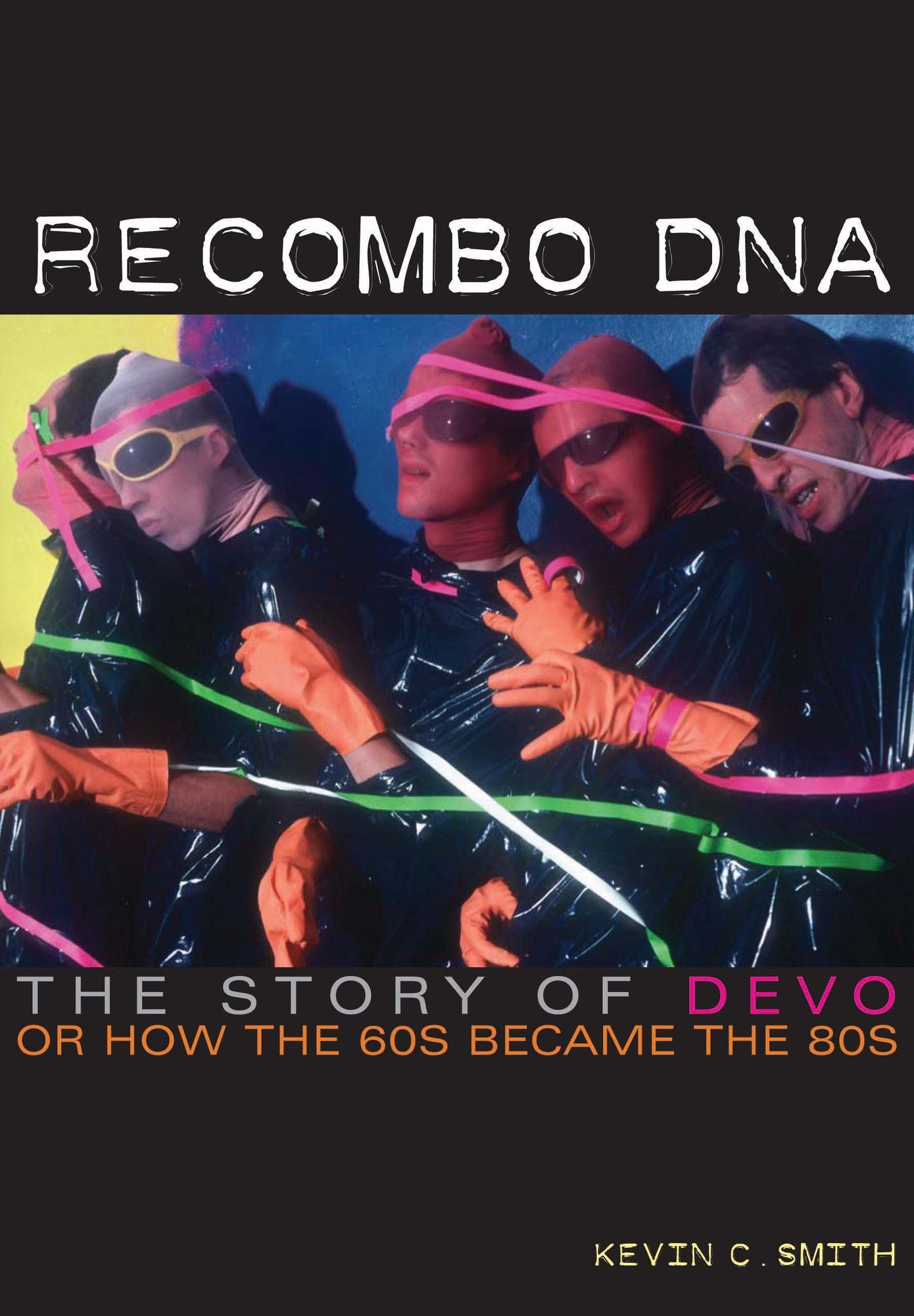 Recombo DNA: The Story of Devo, or How the '60s Became the '80s