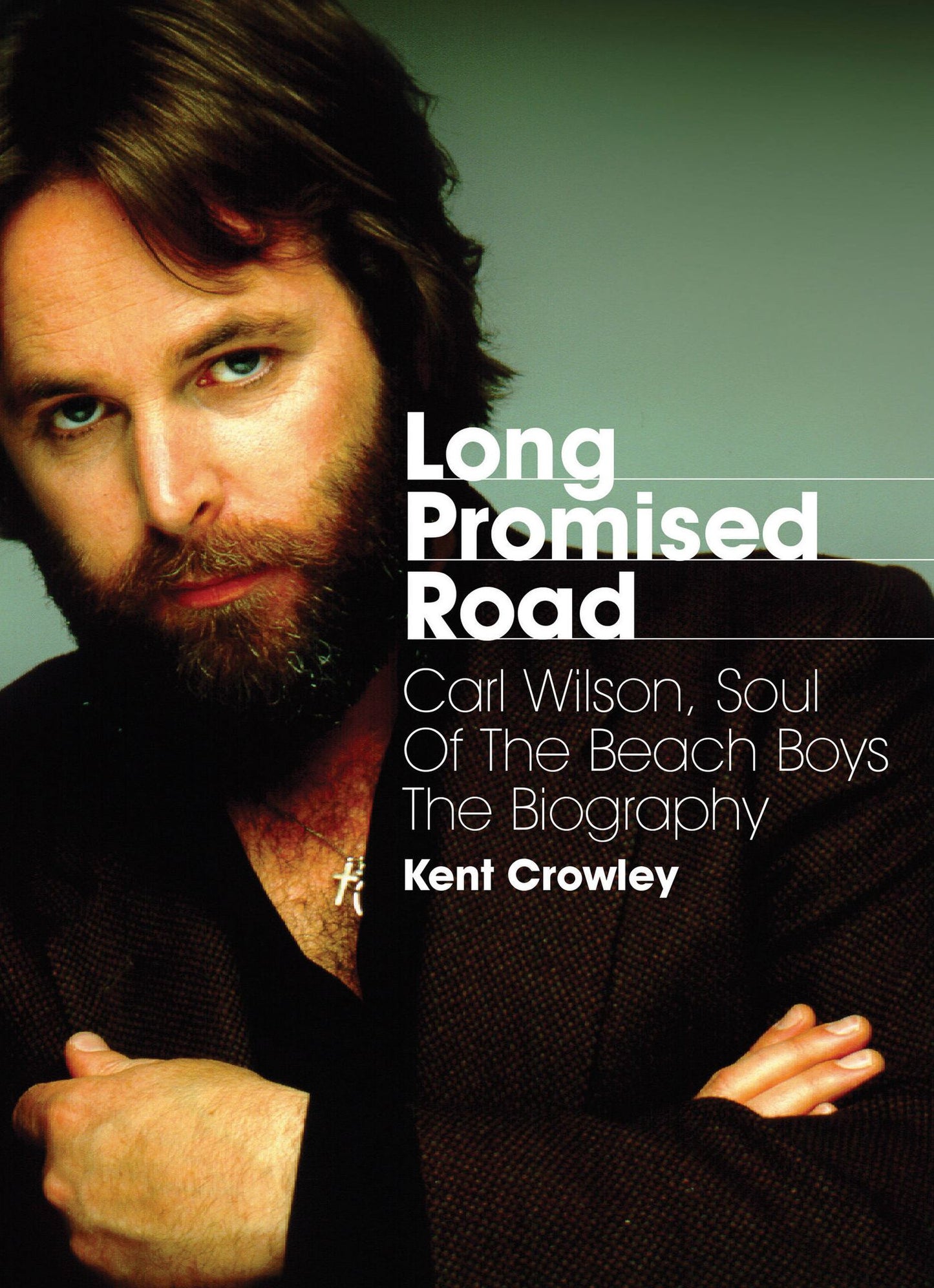 Long Promised Road: Carl Wilson, Soul of the Beach Boys - The Biography