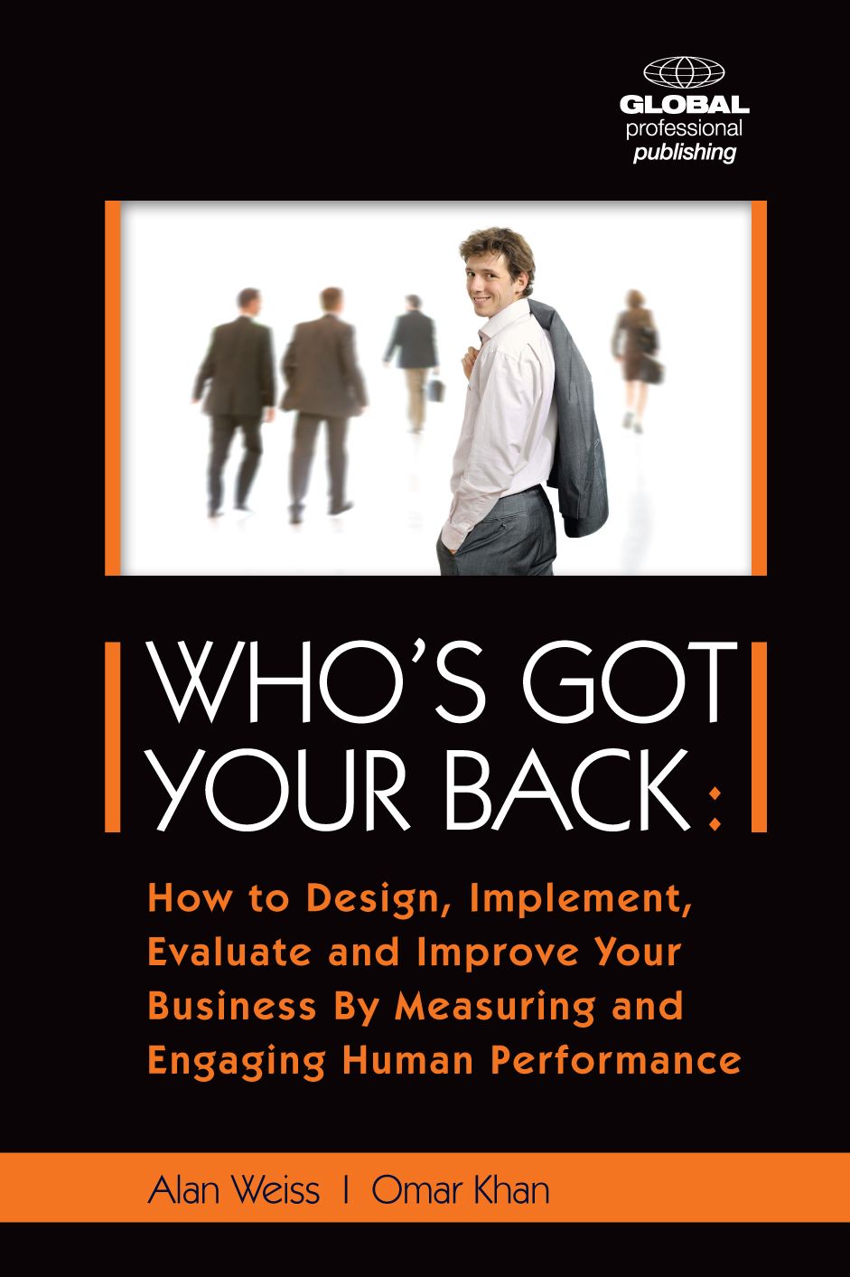 Who's Got Your Back: How to Design, Implement, Evaluate and Improve Your Business by Measuring and Engaging Human Performance
