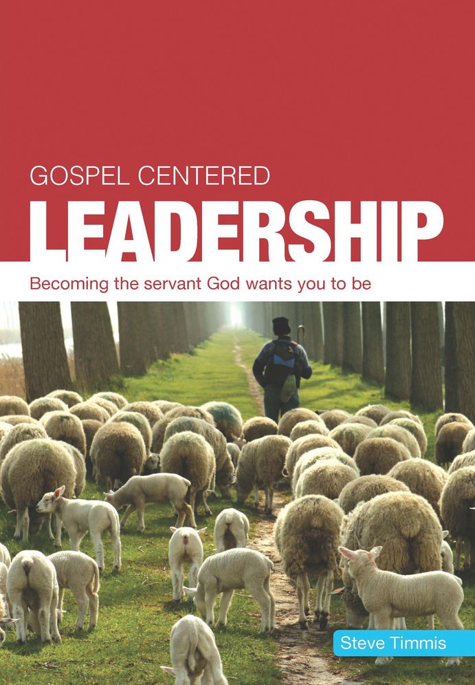 Gospel Centered Leadership: Becoming the Servant God Wants You to Be