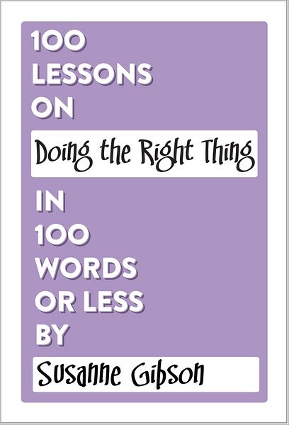 100 Lessons on Doing the Right Thing in 100 Words or Less