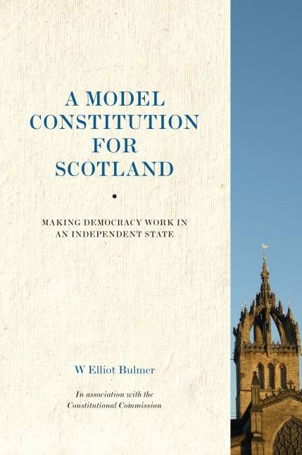 A Model Constitution for Scotland: Making Democracy Work in an Independent State