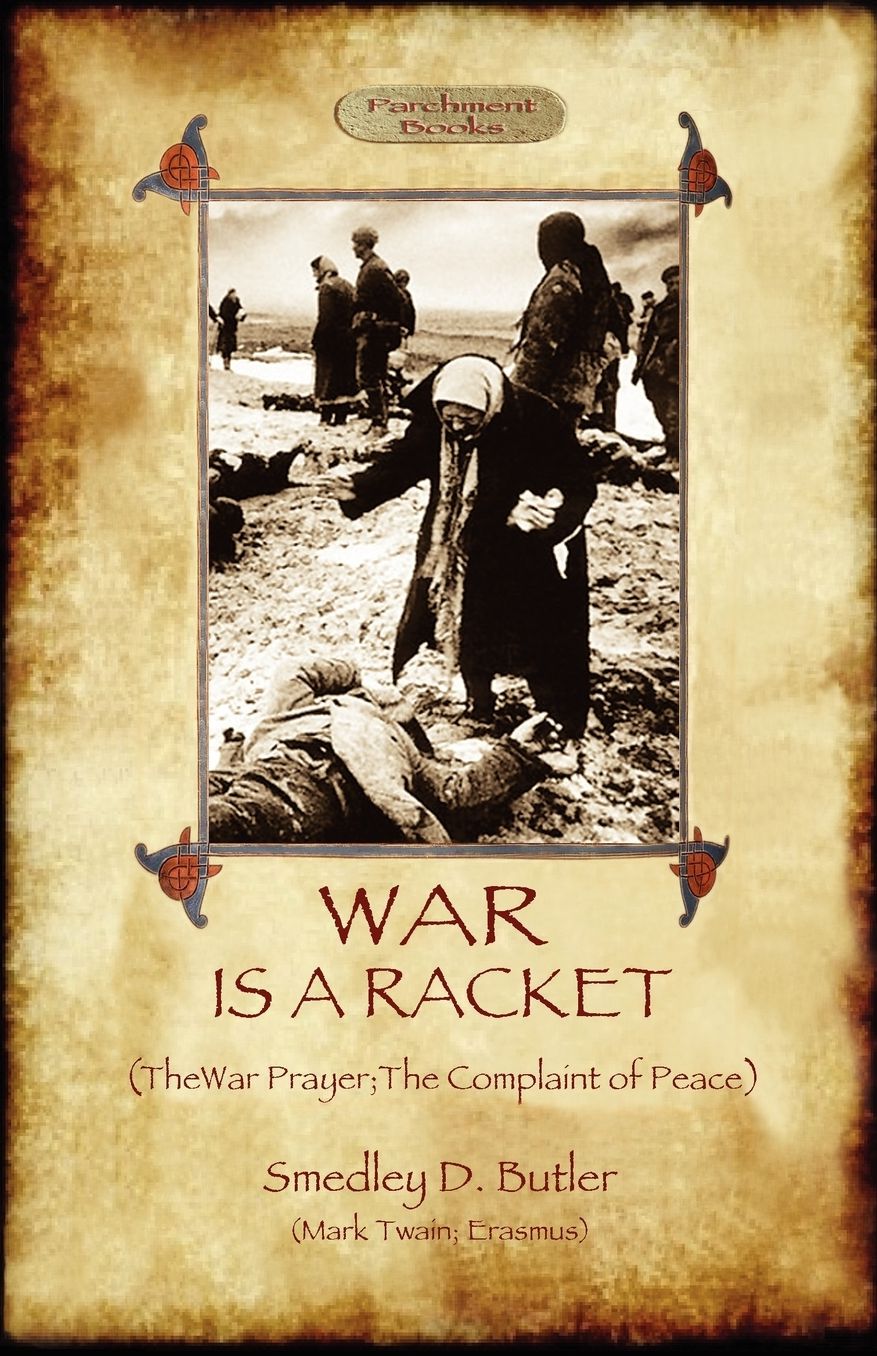 War Is A Racket; With The War Prayer And The Complaint Of Peace