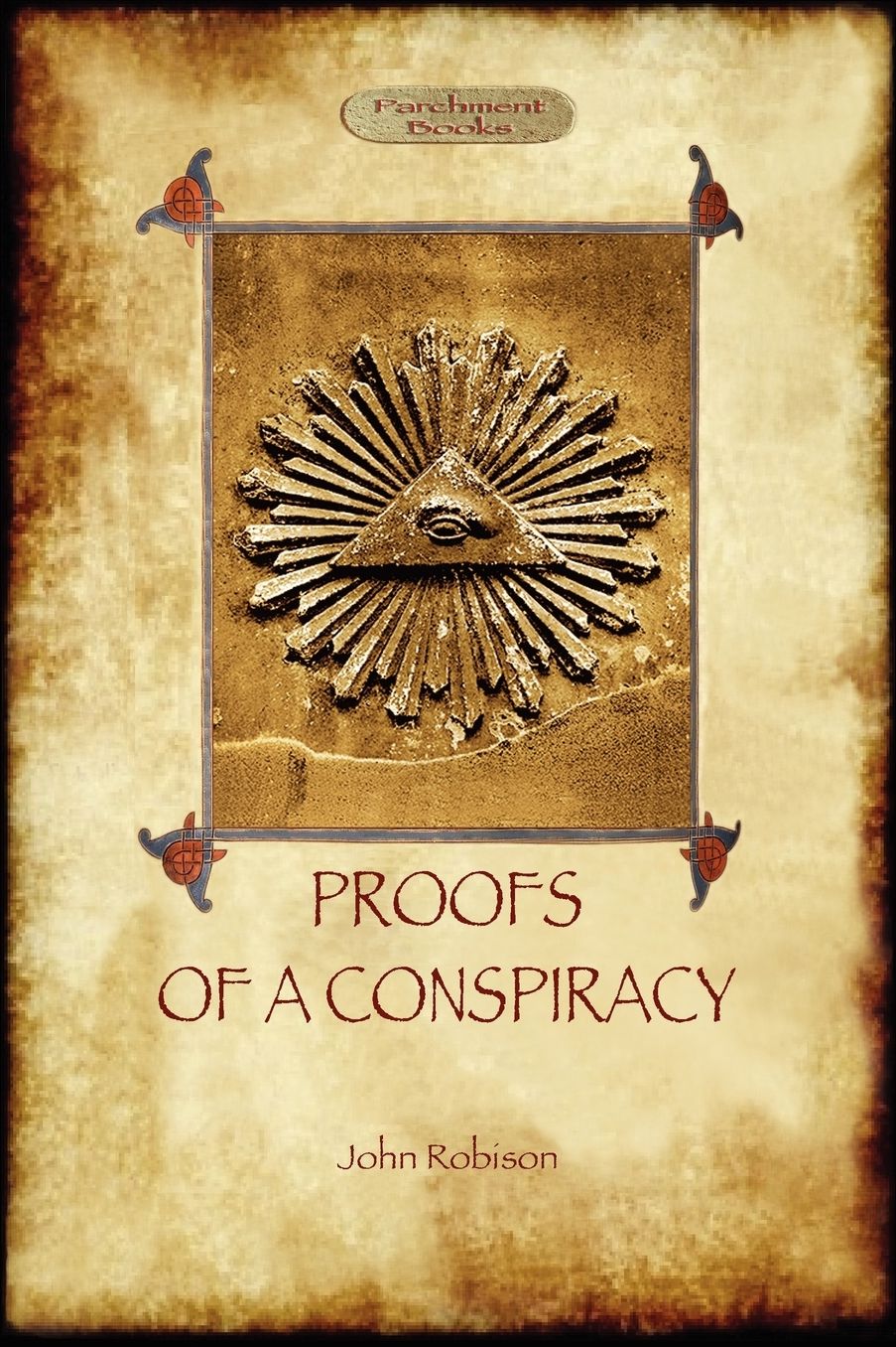 Proofs of a Conspiracy - against all the religions and governments of Europe: carried on in the secret meetings of Free Masons, Illuminati, and Reading Societies