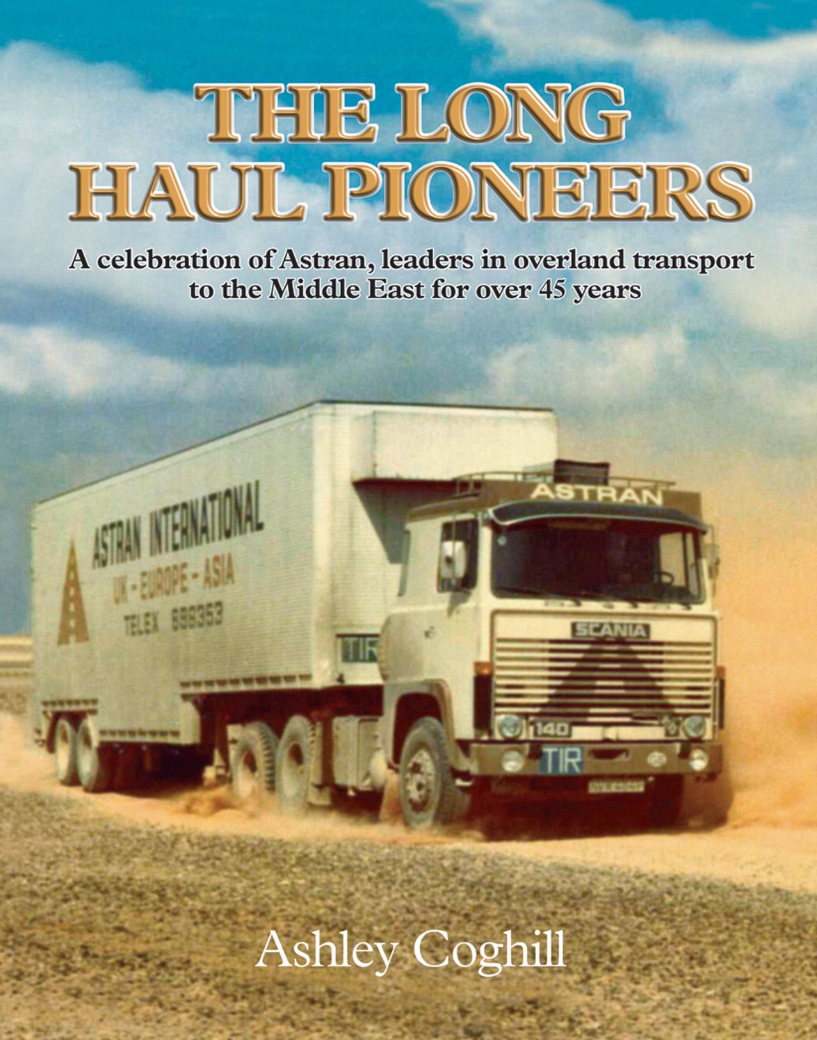 The Long Haul Pioneers: A Celebration of Astran: Leaders in Overland Transport to the Middle East for Over 40 Years