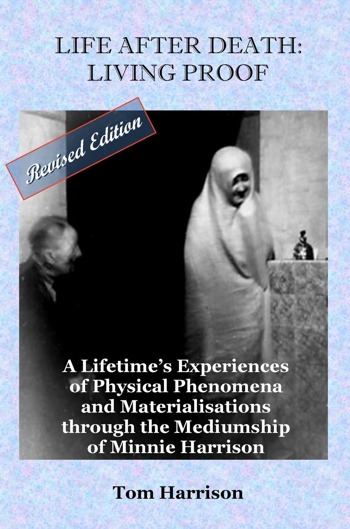 Life After Death: Living Proof: A Lifetime's Experiences of Physical Phenomena