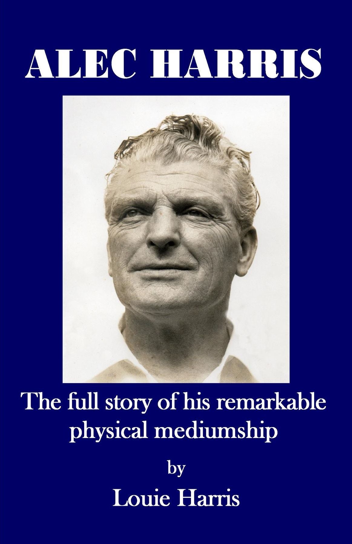 Alec Harris: : the full story of his remarkable physical mediumship