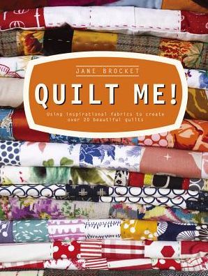 Quilt Me!: Using Inspirational Fabrics to Create Over 20 Beautiful Quilts