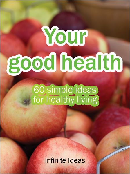 Your good health: 60 simple ideas for healthy living