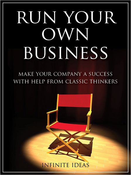 Run your own business: Make your company a success with help from classic thinkers