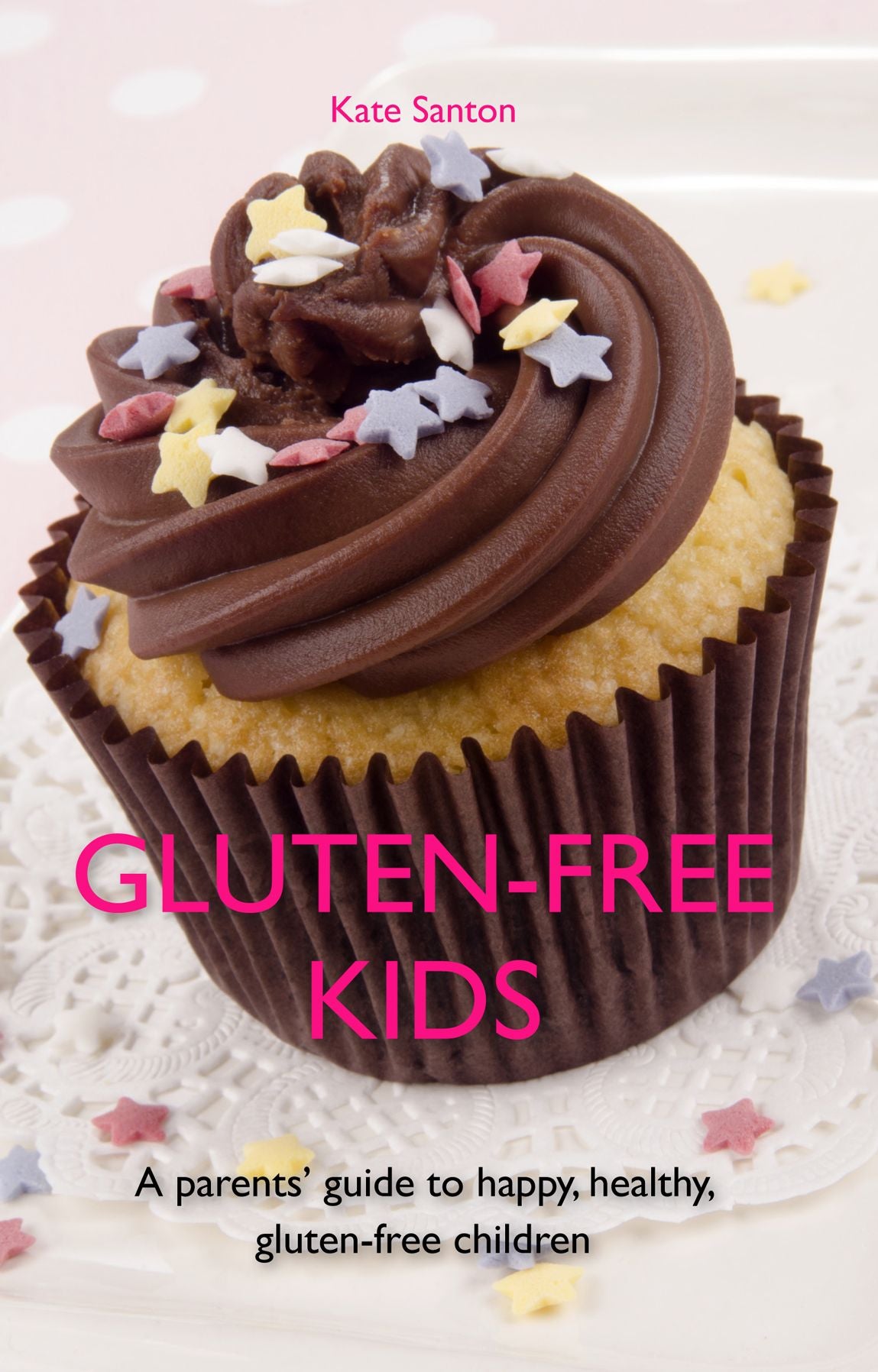 Gluten-free kids: A parents' guide to happy, healthy, gluten-free children