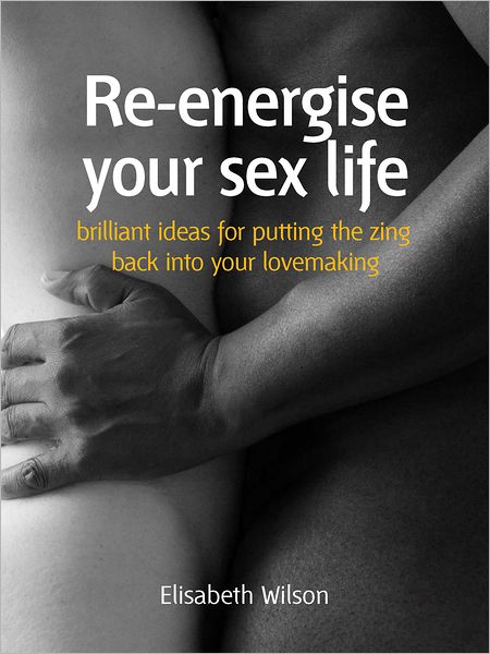 Re-energise your sex life: Brilliant ideas for putting the zing back into your lovemaking