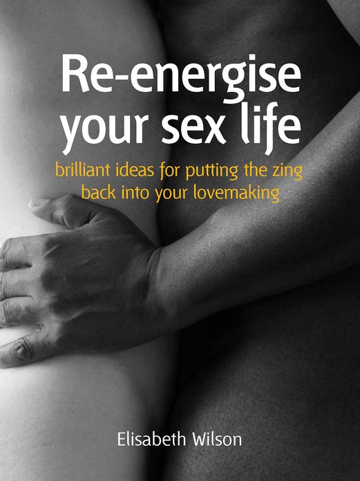 Re-energise your sex life: Brilliant ideas for putting the zing back into your lovemaking