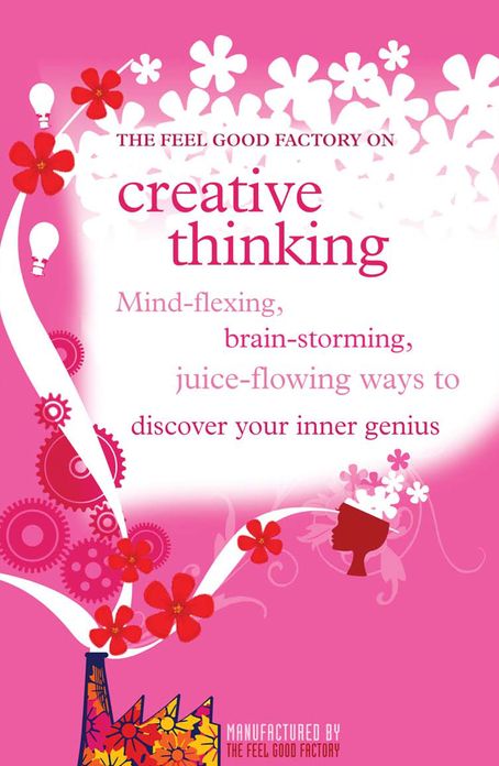 Creative thinking: Mind-flexing, brain-storming, juice-flowing ways to discover your inner genius