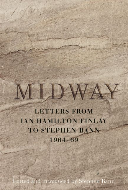 Midway: Letters from Ian Hamilton Finlay to Stephen Bann 1964-69