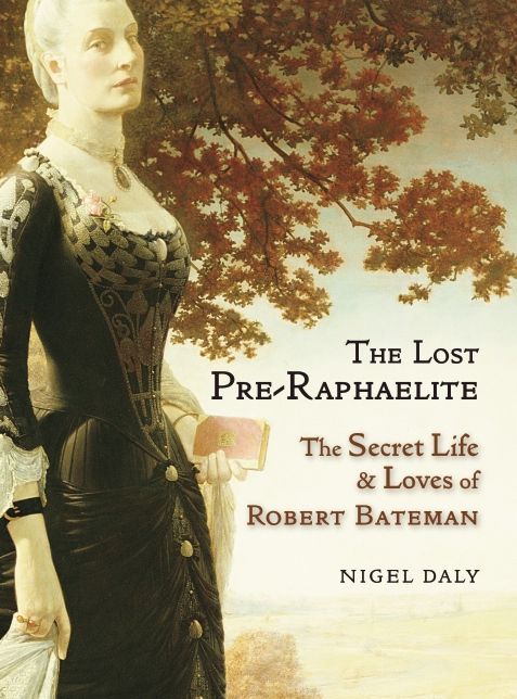 The Lost Pre-Raphaelite: The Secret Life and Loves of Robert Bateman