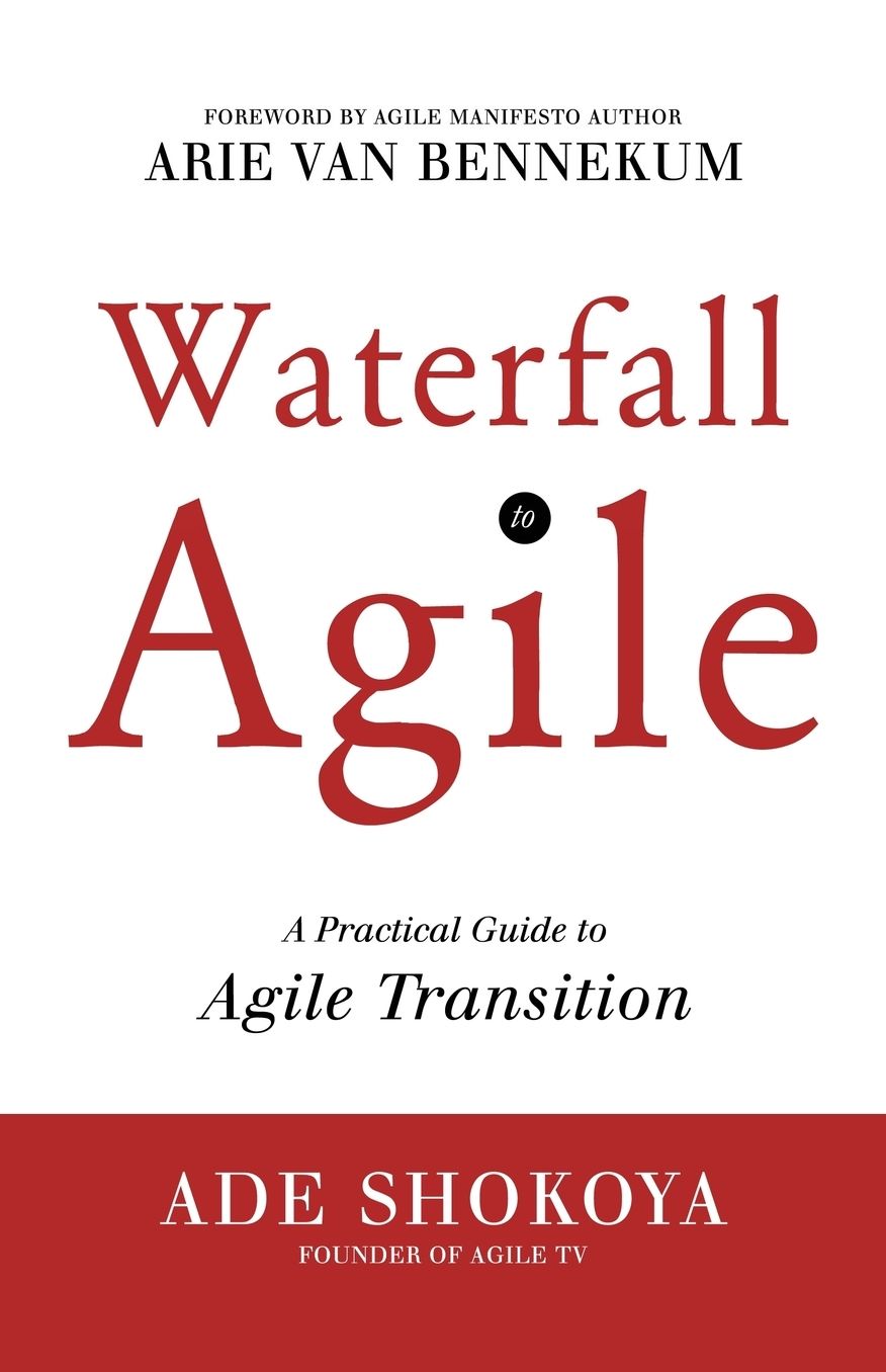 Waterfall to Agile - A Practical Guide to Agile Transition