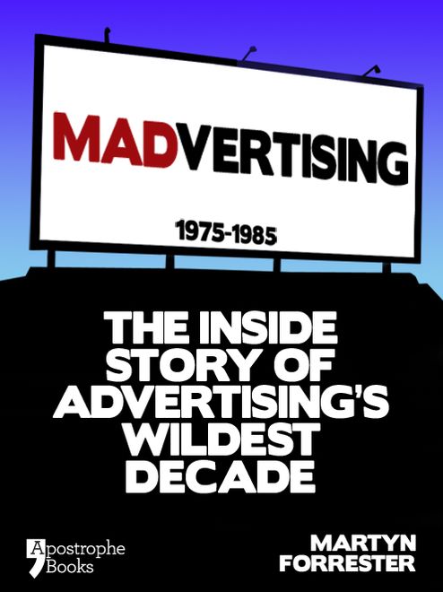Madvertising: 1975-1985: The Inside Story Of Advertising's Wildest Decade