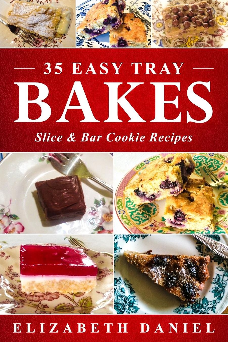 35 Easy Tray Bakes, Slice & Bar Cookie Recipes: Thirty-Five Tried and Tested Recipes