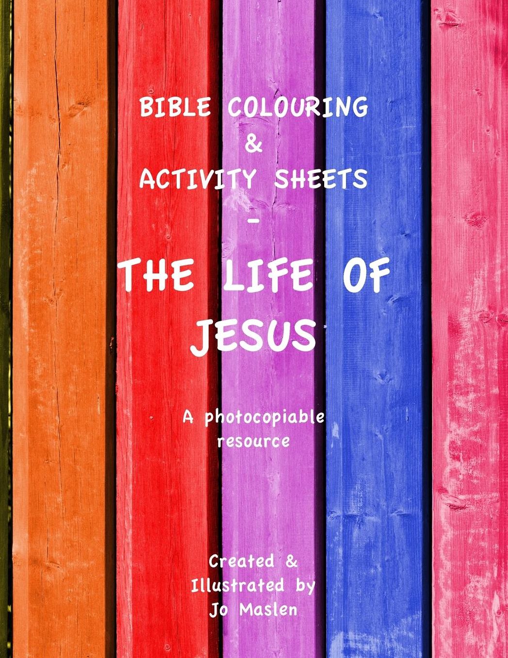 Bible Colouring & Activity Sheets: The Life of Jesus - A Photocopiable Resource