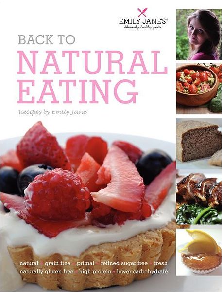Back to Natural Eating Recipes by Emily Jane (Hardback Edition)