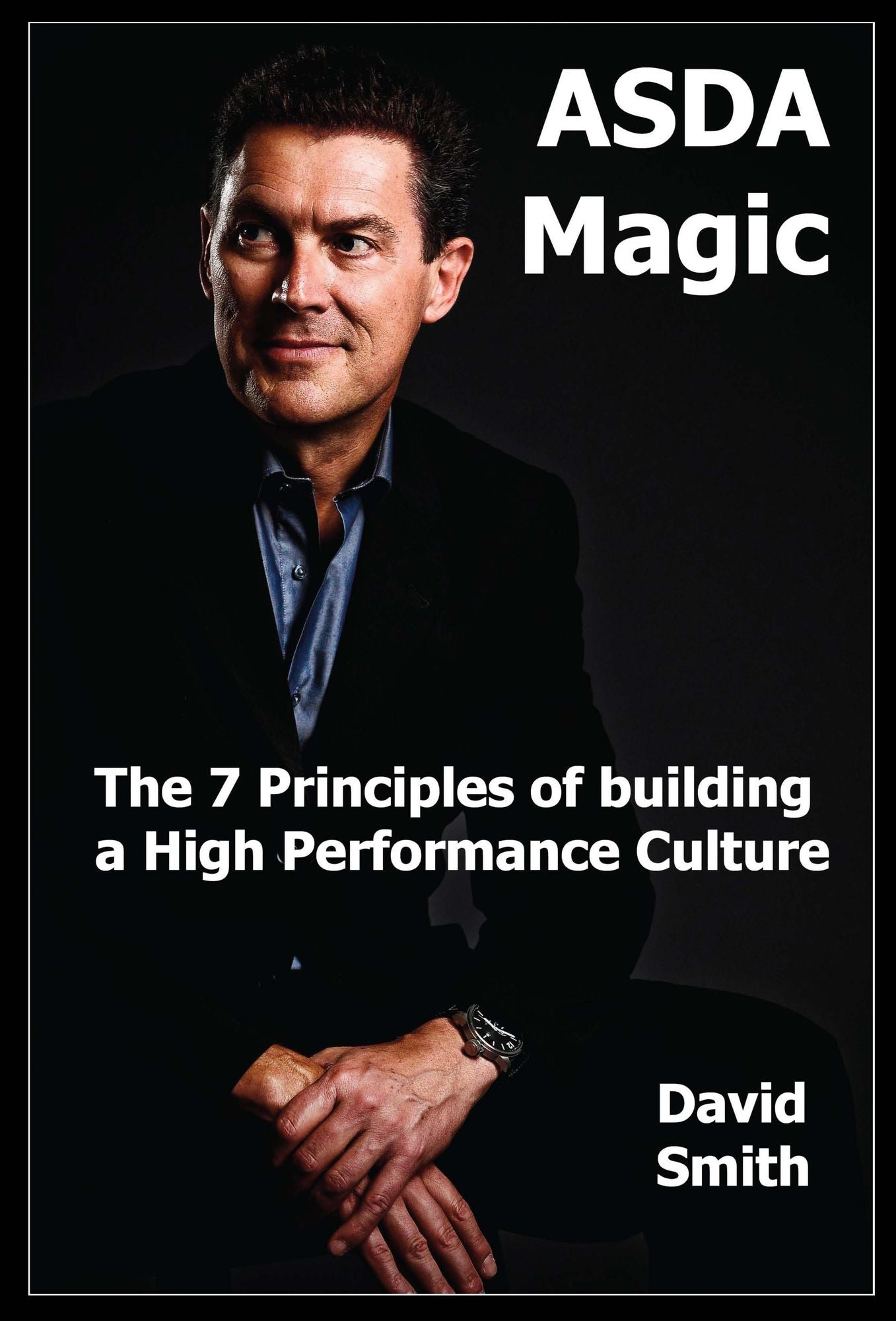 ASDA Magic: The 7 Principles of Building a High Performance Culture