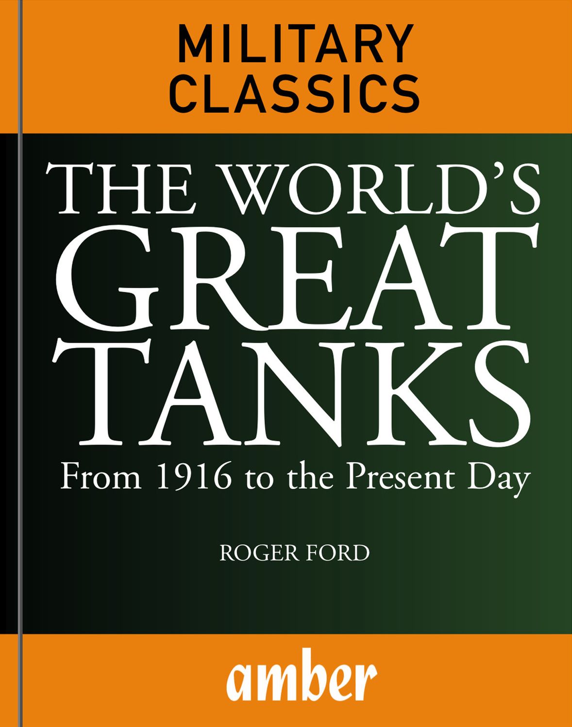 The World's Great Tanks : From 1916 to the Present Day