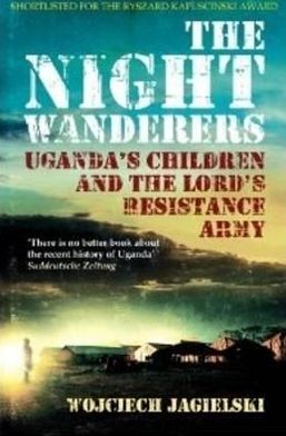 Night Wanderers: Uganda's Children and the Lord's Resistance Army