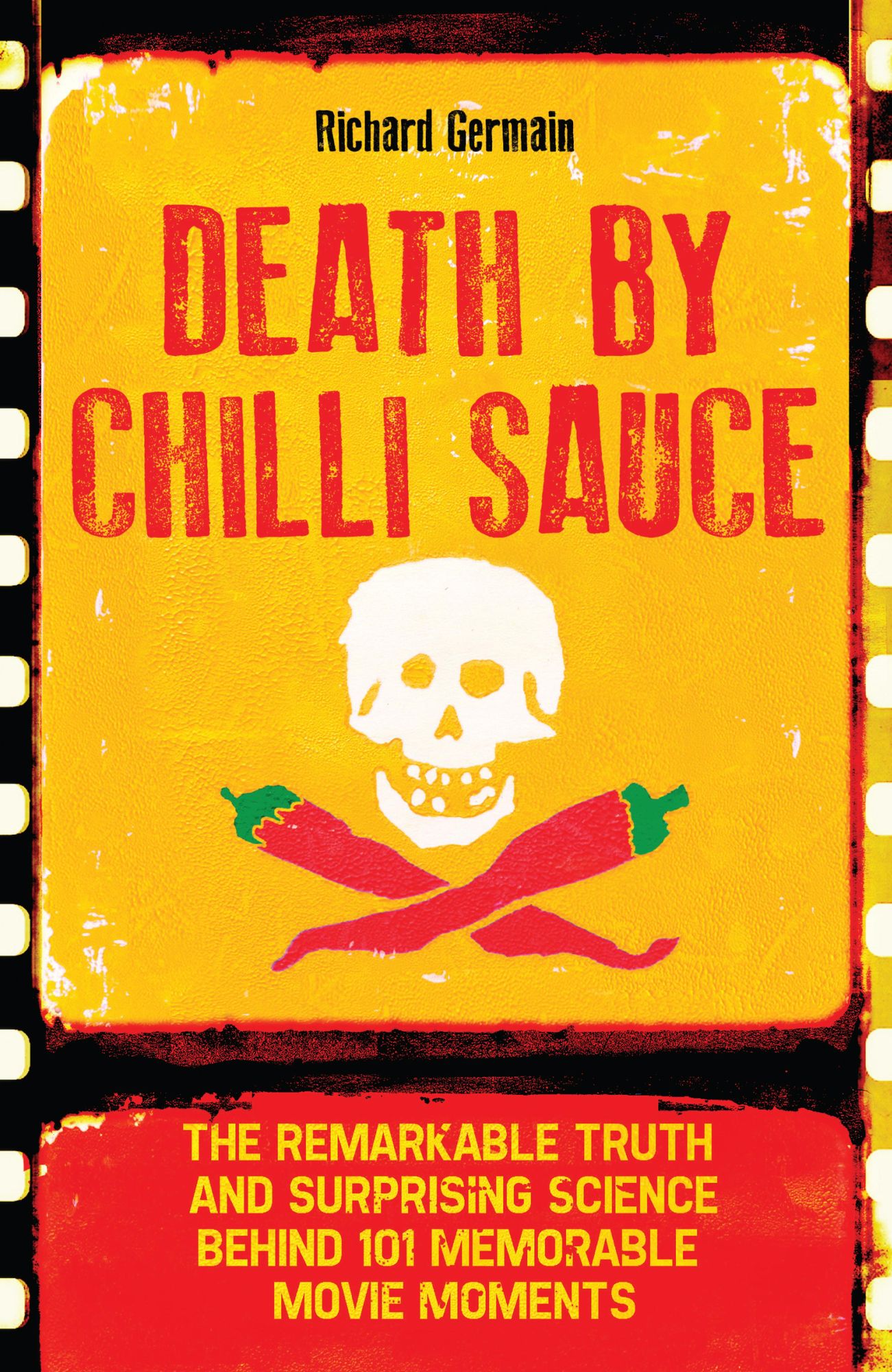 Death by Chilli Sauce: The Remarkable Truth and Surprising Science behind 101 Memorable Movie Moments