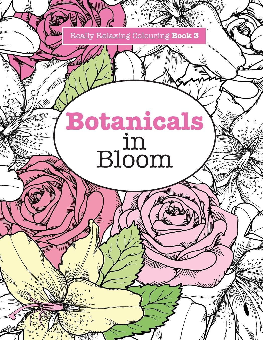 Really RELAXING Colouring Book 3: Botanicals in Bloom - A Fun, Floral Colouring Adventure