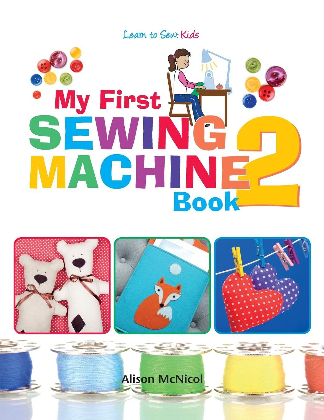 My First Sewing Machine 2: More Fun and Easy Sewing Machine Projects for Beginners